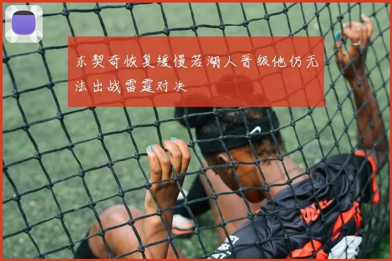 东契奇恢复缓慢若湖人晋级他仍无法出战雷霆对决