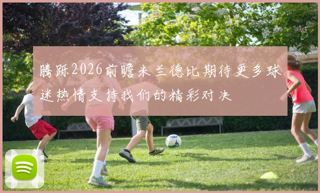 腾跞2026前瞻米兰德比期待更多球迷热情支持我们的精彩对决
